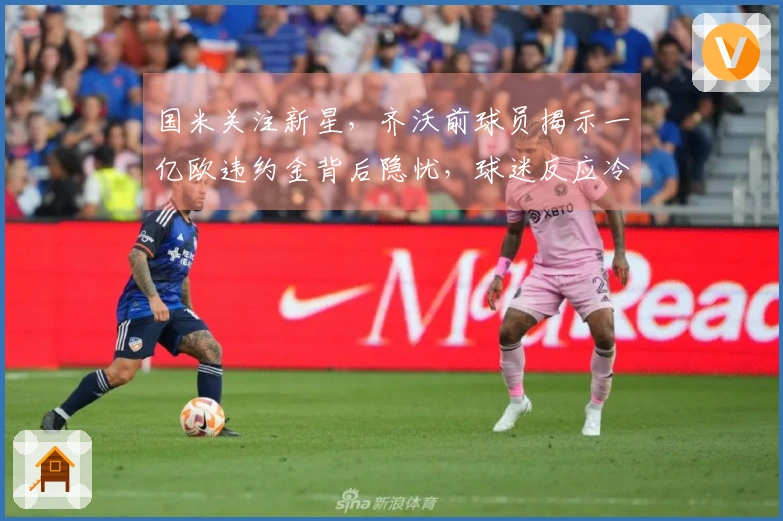 国米关注新星，齐沃前球员揭示一亿欧违约金背后隐忧，球迷反应冷淡