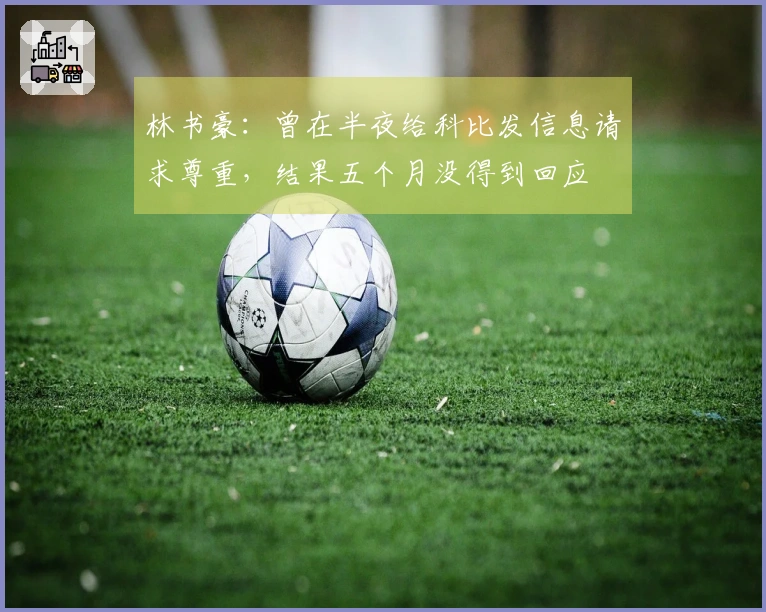 林书豪：曾在半夜给科比发信息请求尊重，结果五个月没得到回应