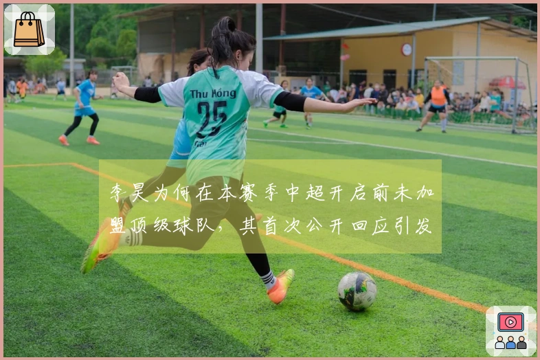 李昊为何在本赛季中超开启前未加盟顶级球队，其首次公开回应引发广泛讨论