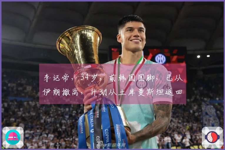 李记帝，34岁，前韩国国脚，已从伊朗撤离，计划从土库曼斯坦返回韩国