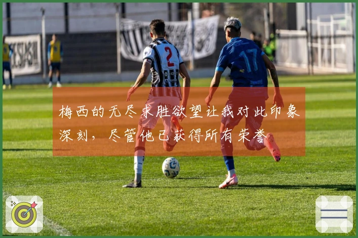 梅西的无尽求胜欲望让我对此印象深刻，尽管他已获得所有荣誉