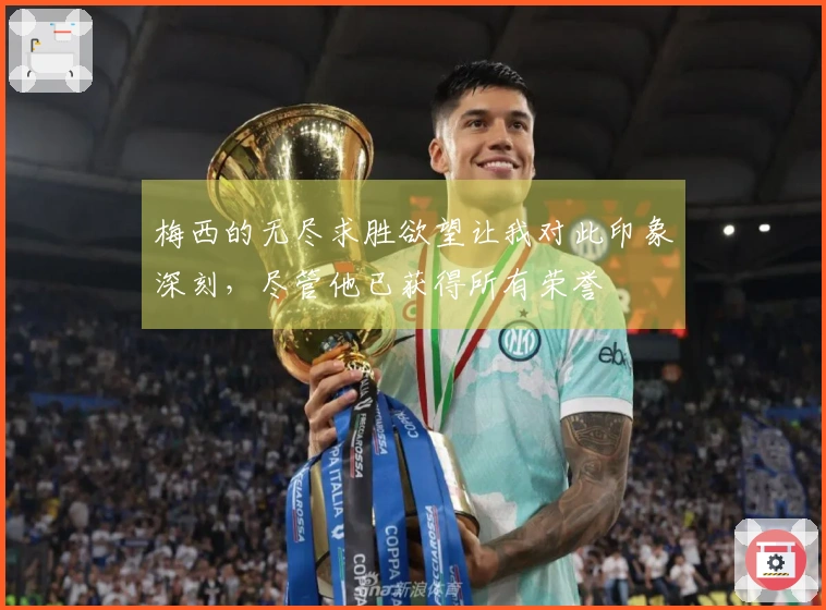 梅西的无尽求胜欲望让我对此印象深刻，尽管他已获得所有荣誉